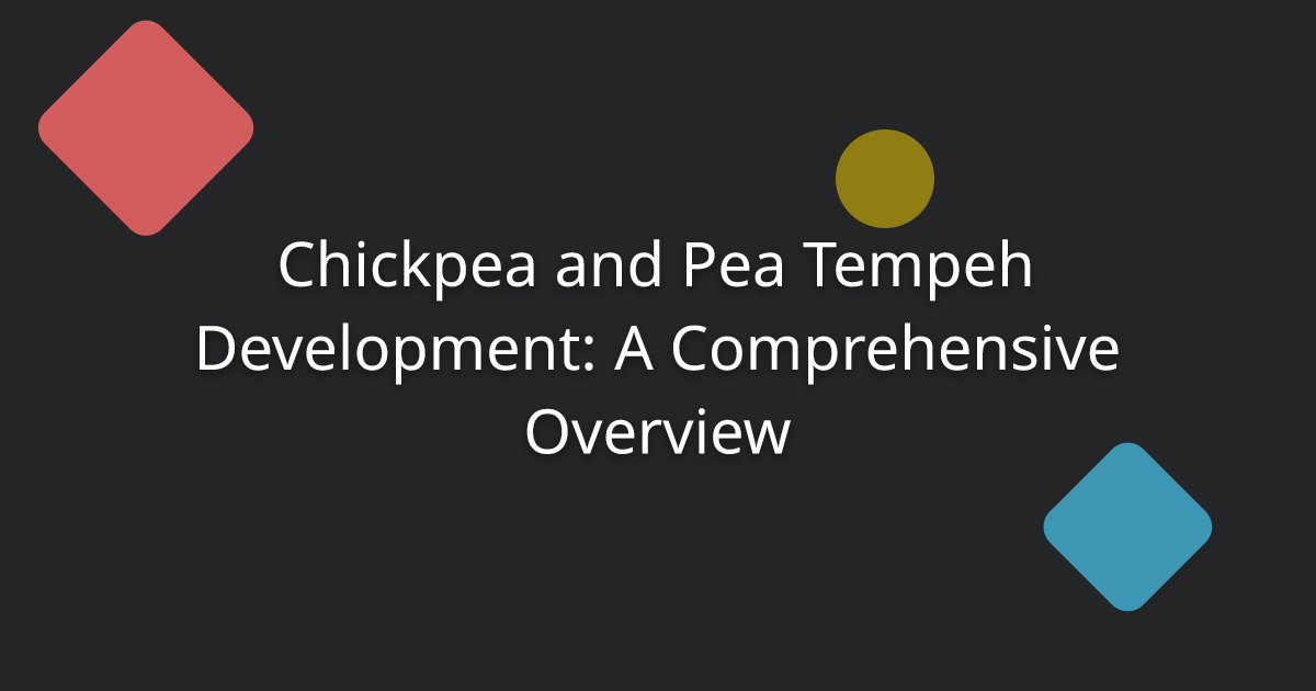 Chickpea and Pea Tempeh Development: A Comprehensive Overview